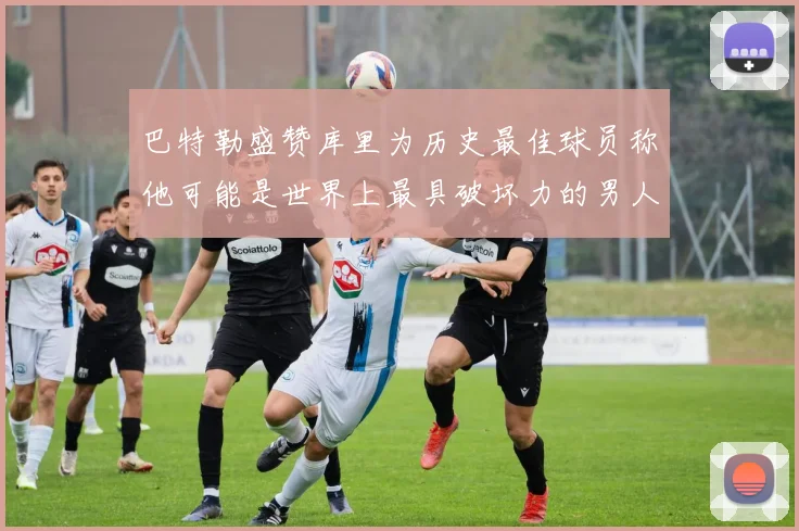 巴特勒盛赞库里为历史最佳球员称他可能是世界上最具破坏力的男人